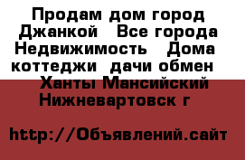 Продам дом город Джанкой - Все города Недвижимость » Дома, коттеджи, дачи обмен   . Ханты-Мансийский,Нижневартовск г.